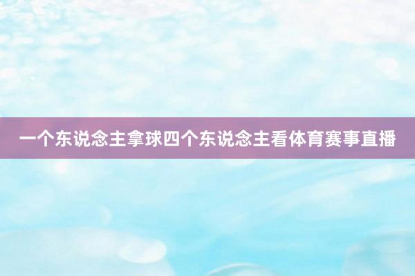 一个东说念主拿球四个东说念主看体育赛事直播