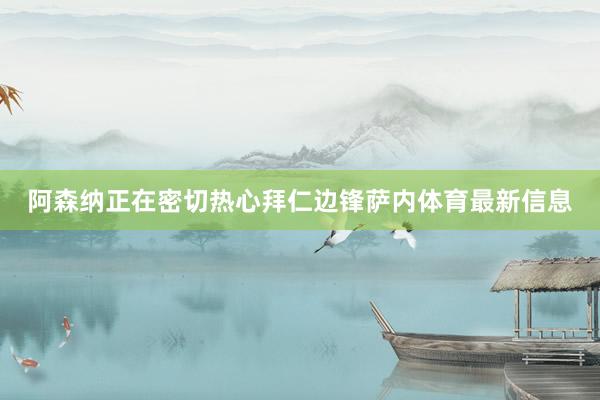 阿森纳正在密切热心拜仁边锋萨内体育最新信息