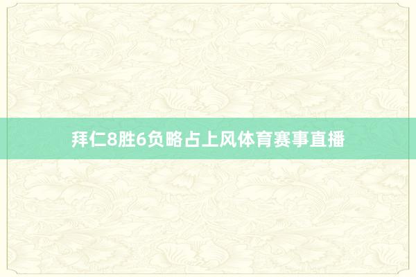 拜仁8胜6负略占上风体育赛事直播