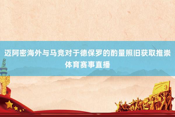 迈阿密海外与马竞对于德保罗的酌量照旧获取推崇体育赛事直播