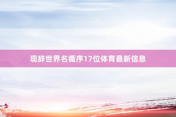 现辞世界名循序17位体育最新信息