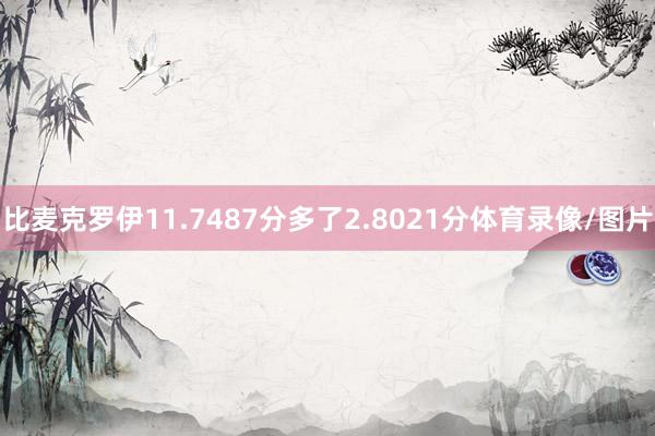 比麦克罗伊11.7487分多了2.8021分体育录像/图片