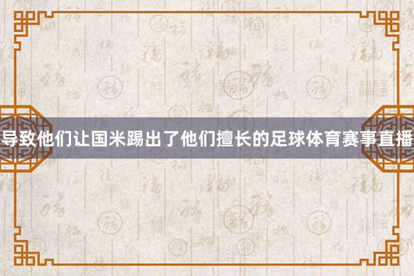 导致他们让国米踢出了他们擅长的足球体育赛事直播