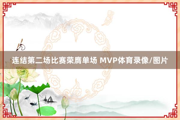 连结第二场比赛荣膺单场 MVP体育录像/图片